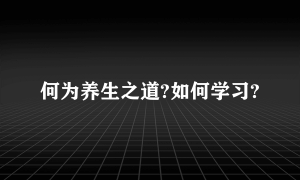 何为养生之道?如何学习?