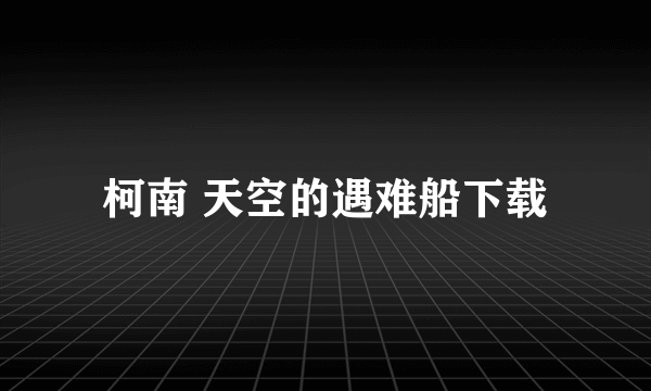 柯南 天空的遇难船下载