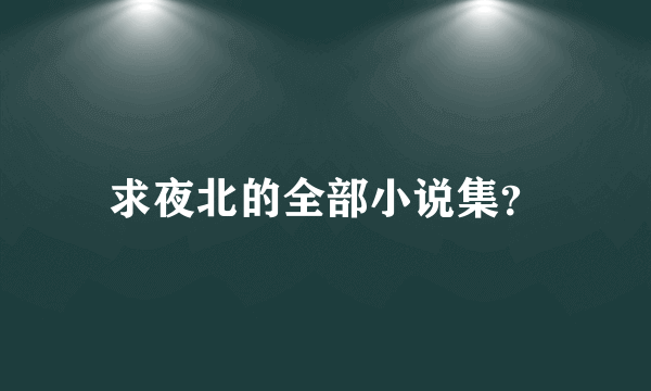 求夜北的全部小说集？