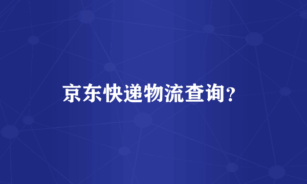 京东快递物流查询？