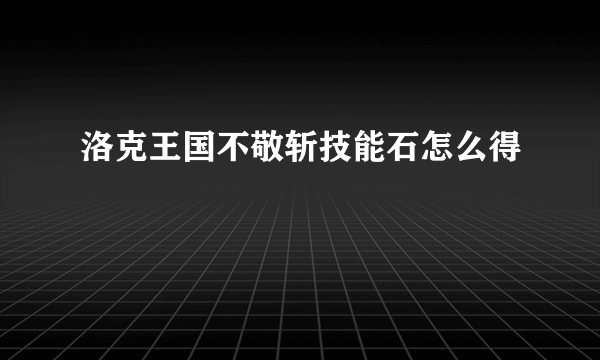 洛克王国不敬斩技能石怎么得