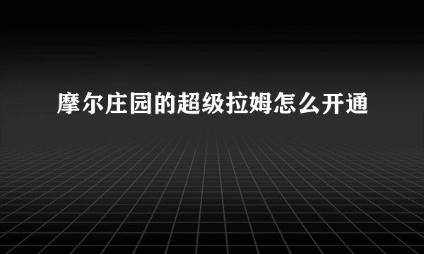 摩尔庄园的超级拉姆怎么开通