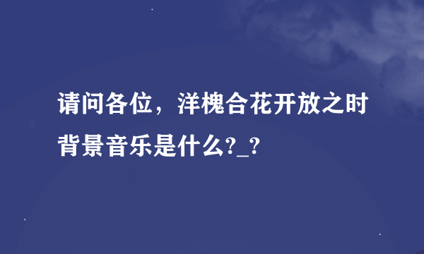 请问各位，洋槐合花开放之时背景音乐是什么?_?