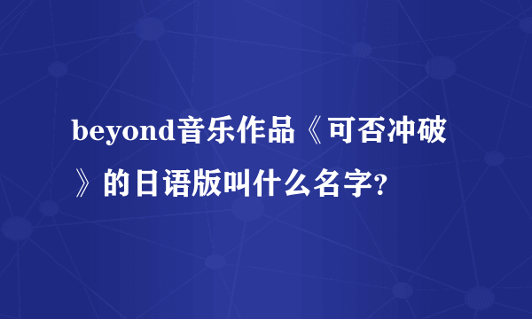 beyond音乐作品《可否冲破》的日语版叫什么名字？