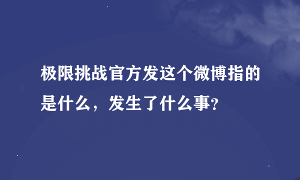 极限挑战官方发这个微博指的是什么，发生了什么事？