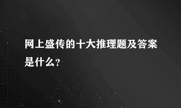 网上盛传的十大推理题及答案是什么？