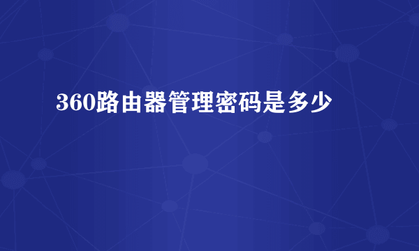 360路由器管理密码是多少