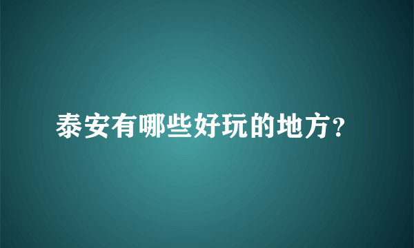 泰安有哪些好玩的地方？