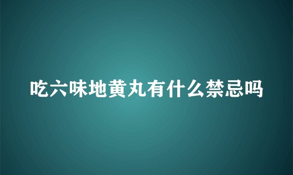 吃六味地黄丸有什么禁忌吗