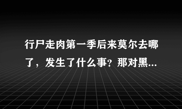 行尸走肉第一季后来莫尔去哪了，发生了什么事？那对黑人父子后来怎么样了