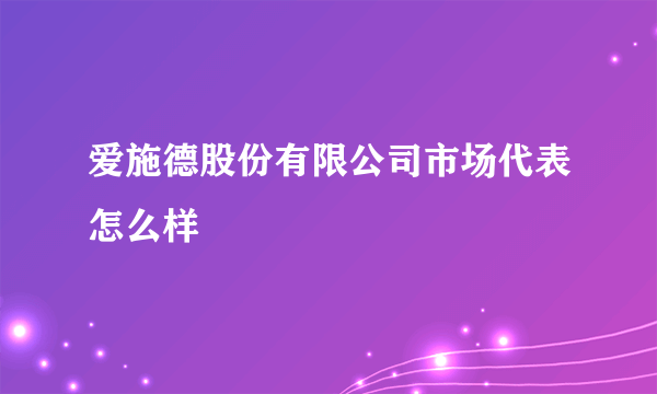 爱施德股份有限公司市场代表怎么样