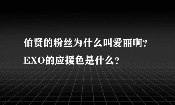 伯贤的粉丝为什么叫爱丽啊？EXO的应援色是什么？