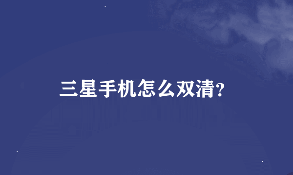 三星手机怎么双清？