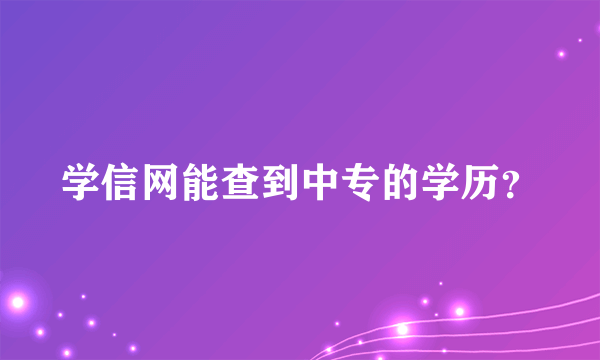 学信网能查到中专的学历？