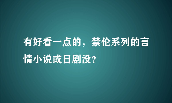 有好看一点的，禁伦系列的言情小说或日剧没？