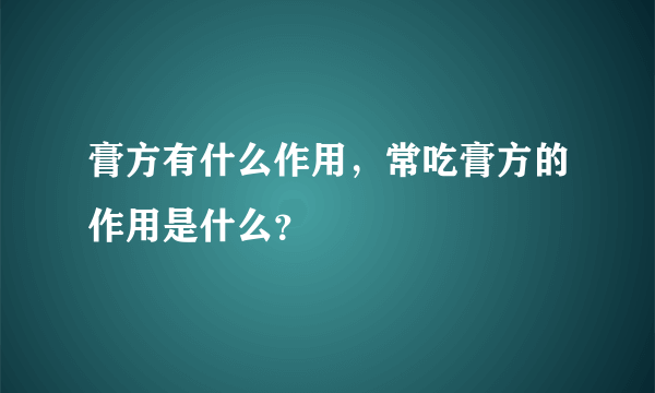 膏方有什么作用，常吃膏方的作用是什么？