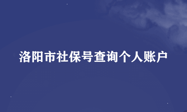 洛阳市社保号查询个人账户