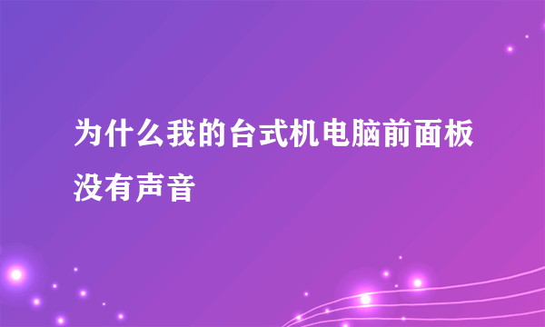 为什么我的台式机电脑前面板没有声音