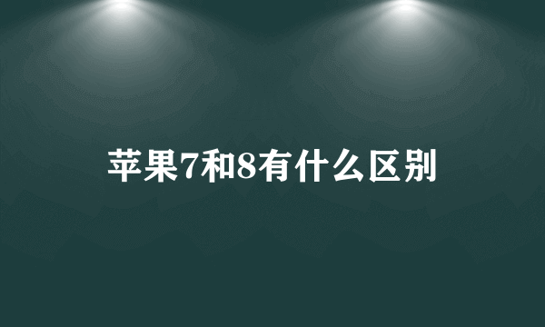 苹果7和8有什么区别