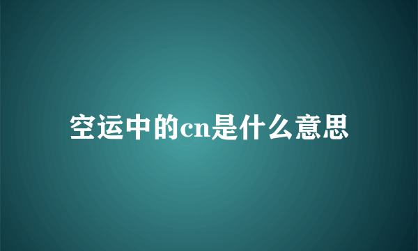 空运中的cn是什么意思