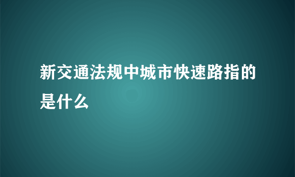 新交通法规中城市快速路指的是什么