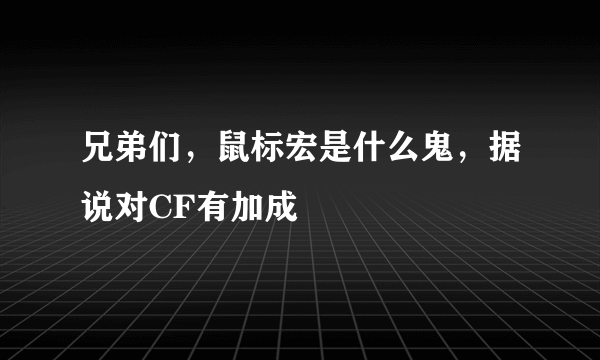 兄弟们，鼠标宏是什么鬼，据说对CF有加成