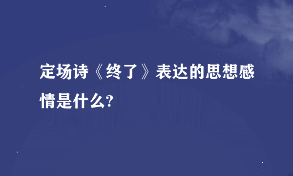 定场诗《终了》表达的思想感情是什么?