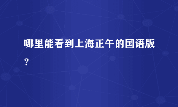 哪里能看到上海正午的国语版？