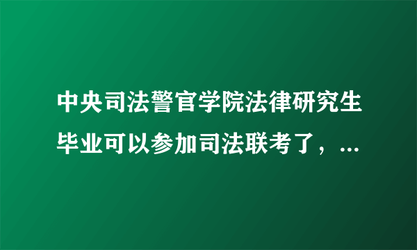 中央司法警官学院法律研究生毕业可以参加司法联考了，也纳入入警机制了，可以当狱警，法警之类的吗？