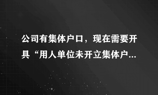 公司有集体户口，现在需要开具“用人单位未开立集体户书面证明”，怎么办？