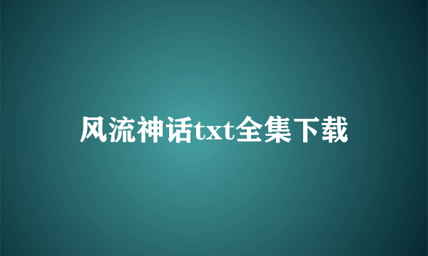 风流神话txt全集下载