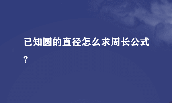 已知圆的直径怎么求周长公式？