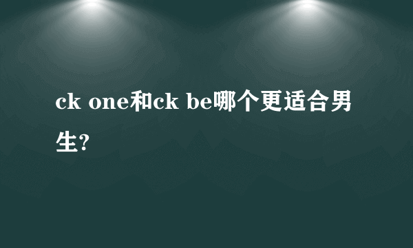 ck one和ck be哪个更适合男生?