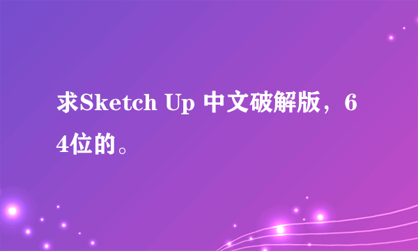 求Sketch Up 中文破解版，64位的。