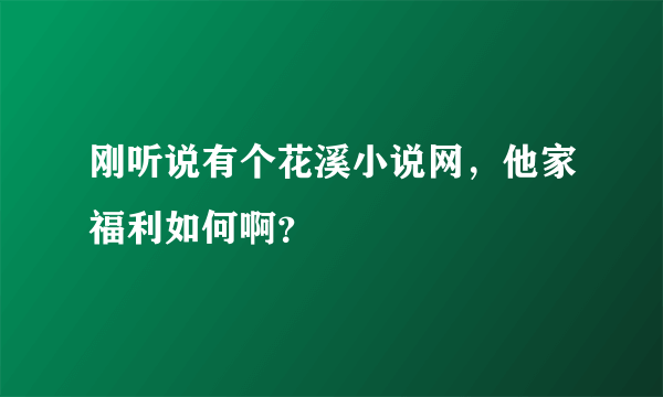 刚听说有个花溪小说网，他家福利如何啊？