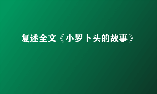 复述全文《小罗卜头的故事》