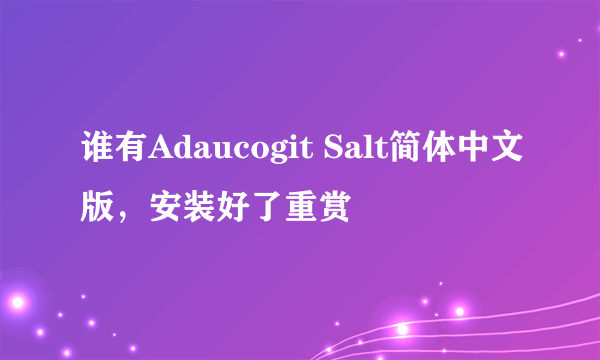 谁有Adaucogit Salt简体中文版，安装好了重赏