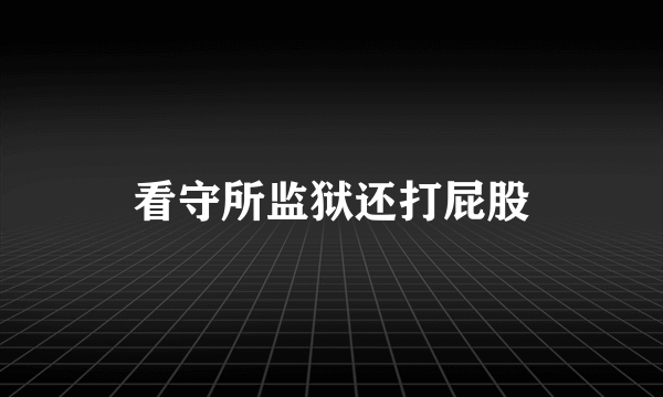 看守所监狱还打屁股