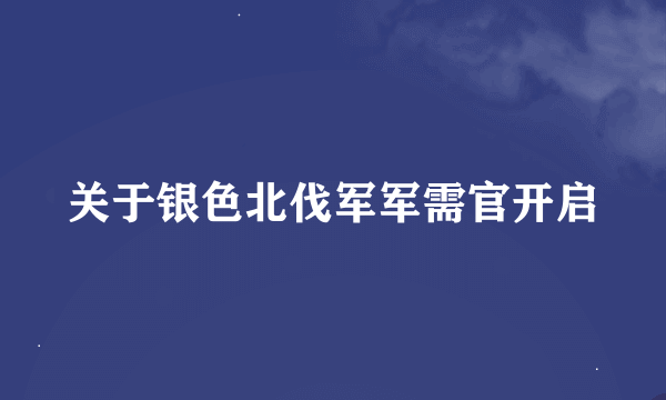 关于银色北伐军军需官开启