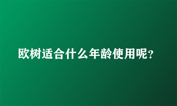 欧树适合什么年龄使用呢？