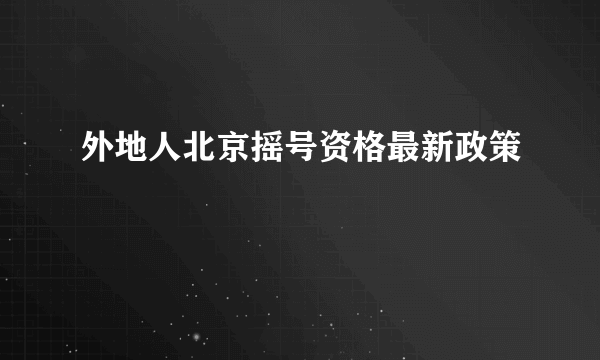 外地人北京摇号资格最新政策