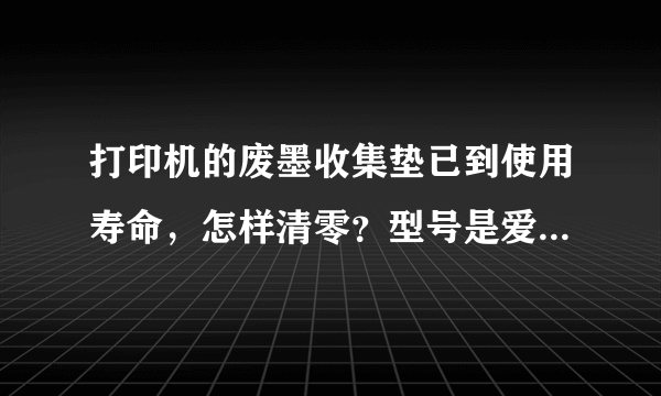 打印机的废墨收集垫已到使用寿命，怎样清零？型号是爱普生CX8400