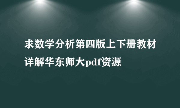 求数学分析第四版上下册教材详解华东师大pdf资源