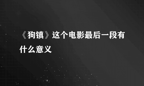 《狗镇》这个电影最后一段有什么意义