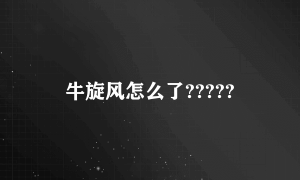 牛旋风怎么了?????