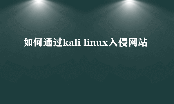 如何通过kali linux入侵网站