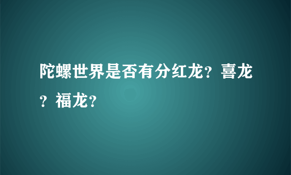 陀螺世界是否有分红龙？喜龙？福龙？