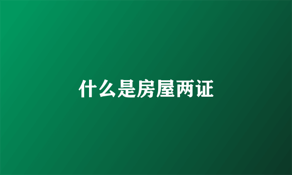 什么是房屋两证