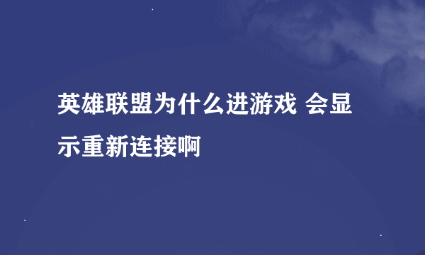 英雄联盟为什么进游戏 会显示重新连接啊