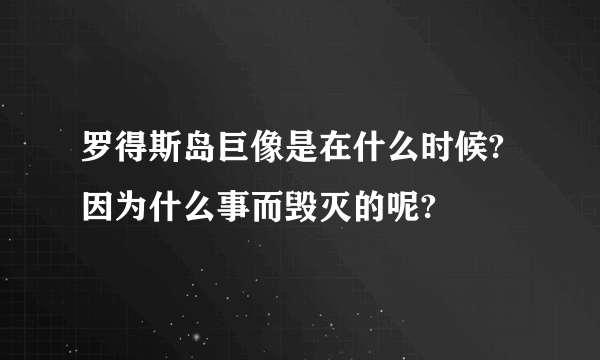 罗得斯岛巨像是在什么时候?因为什么事而毁灭的呢?